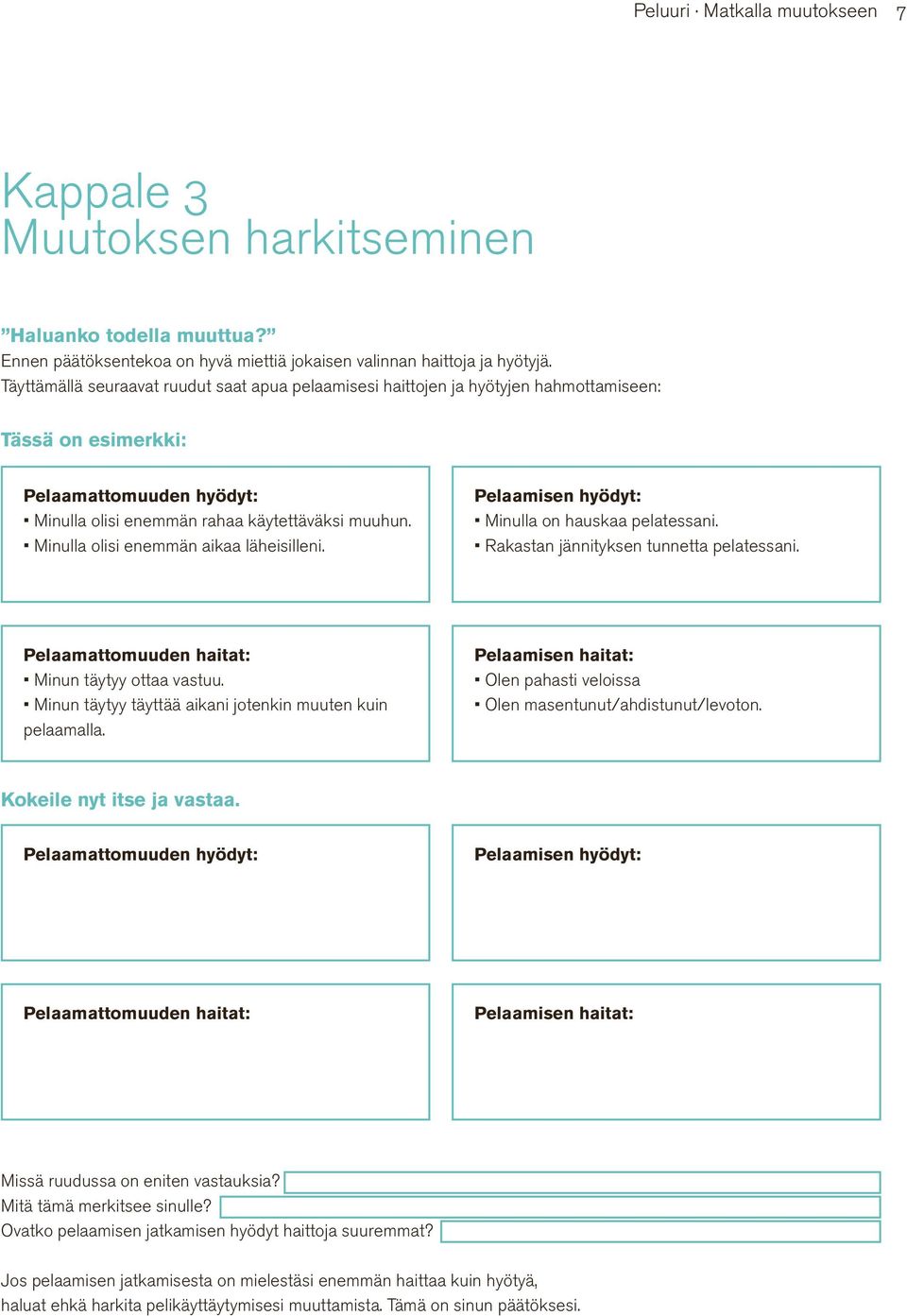 Minulla olisi enemmän aikaa läheisilleni. Pelaamisen hyödyt: Minulla on hauskaa pelatessani. Rakastan jännityksen tunnetta pelatessani. Pelaamattomuuden haitat: Minun täytyy ottaa vastuu.