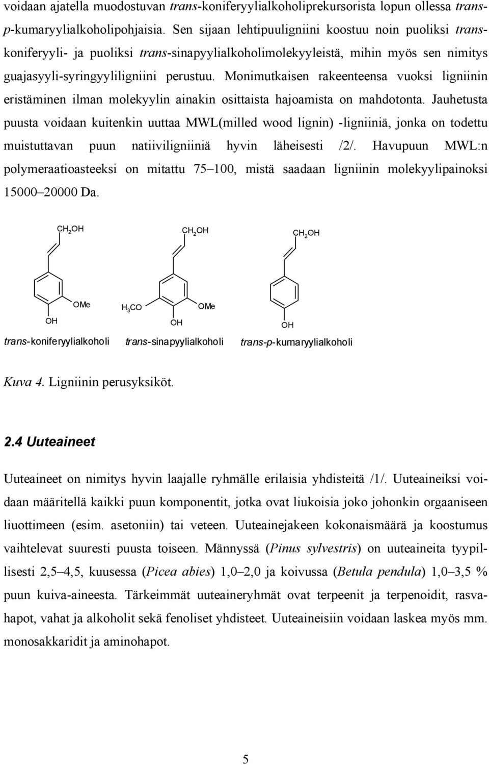 Monimutkaisen rakeenteensa vuoksi ligniinin eristäminen ilman molekyylin ainakin osittaista hajoamista on mahdotonta.