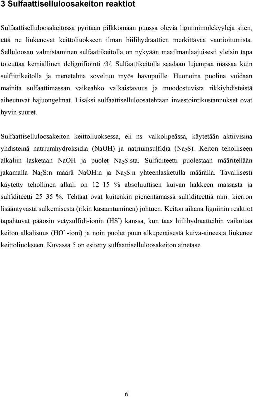 Sulfaattikeitolla saadaan lujempaa massaa kuin sulfiittikeitolla ja menetelmä soveltuu myös havupuille.