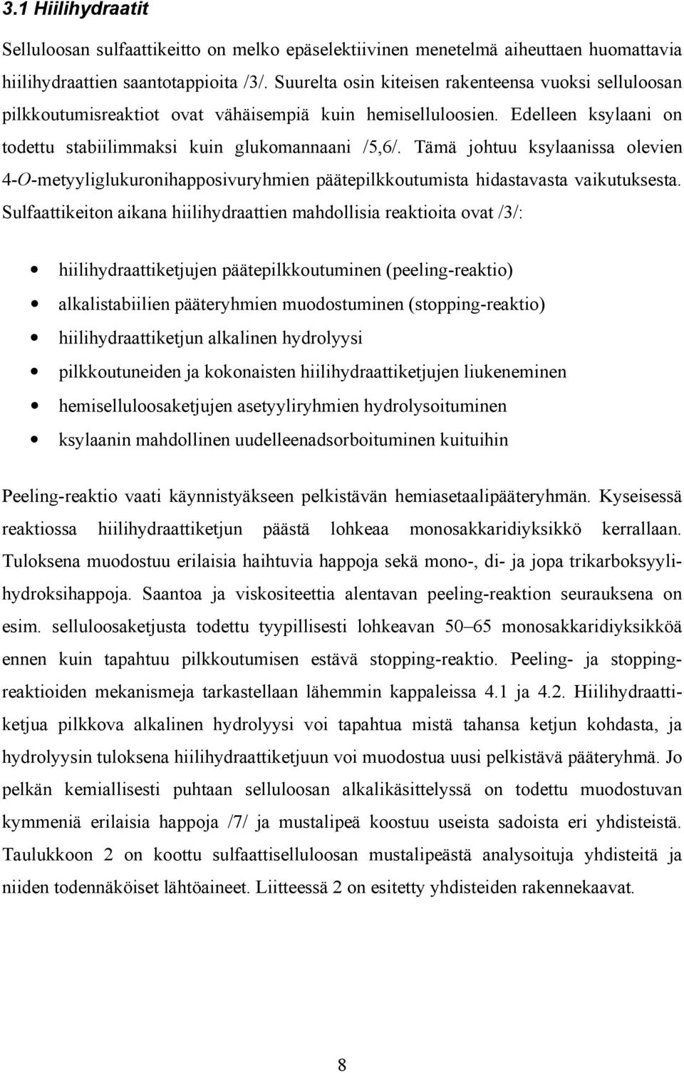 Tämä johtuu ksylaanissa olevien 4--metyyliglukuronihapposivuryhmien päätepilkkoutumista hidastavasta vaikutuksesta.