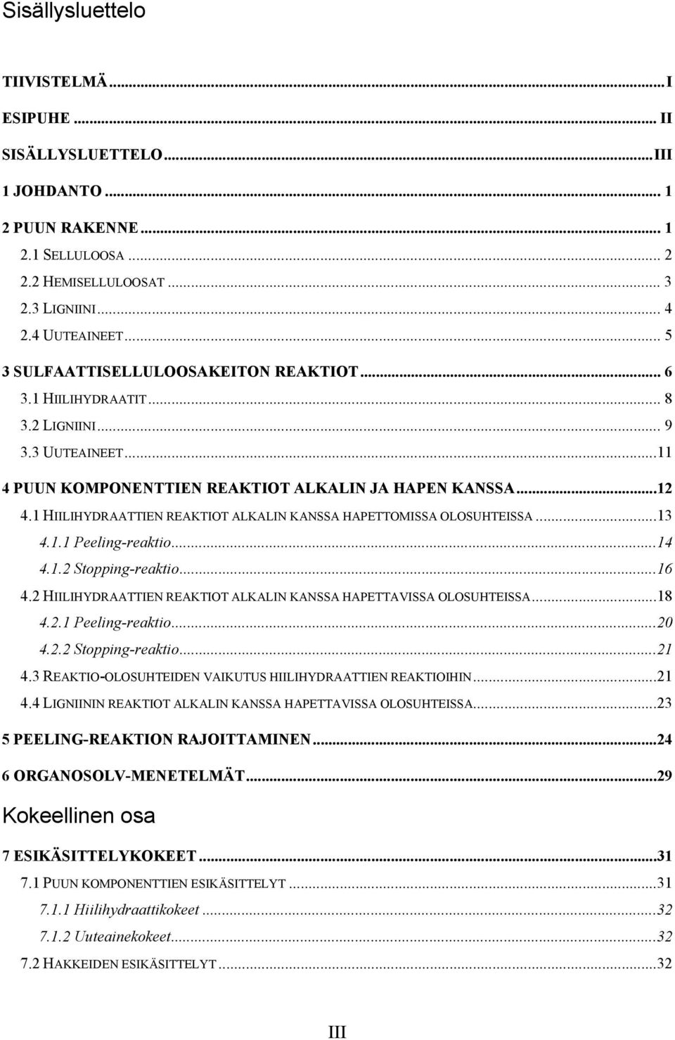 1 HIILIHYDRAATTIEN REAKTIT ALKALIN KANSSA HAPETTMISSA LSUHTEISSA...13 4.1.1 Peeling-reaktio...14 4.1.2 Stopping-reaktio...16 4.2 HIILIHYDRAATTIEN REAKTIT ALKALIN KANSSA HAPETTAVISSA LSUHTEISSA...18 4.