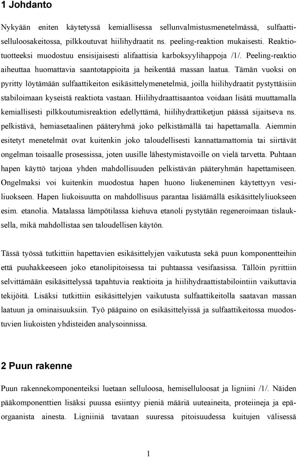 Tämän vuoksi on pyritty löytämään sulfaattikeiton esikäsittelymenetelmiä, joilla hiilihydraatit pystyttäisiin stabiloimaan kyseistä reaktiota vastaan.