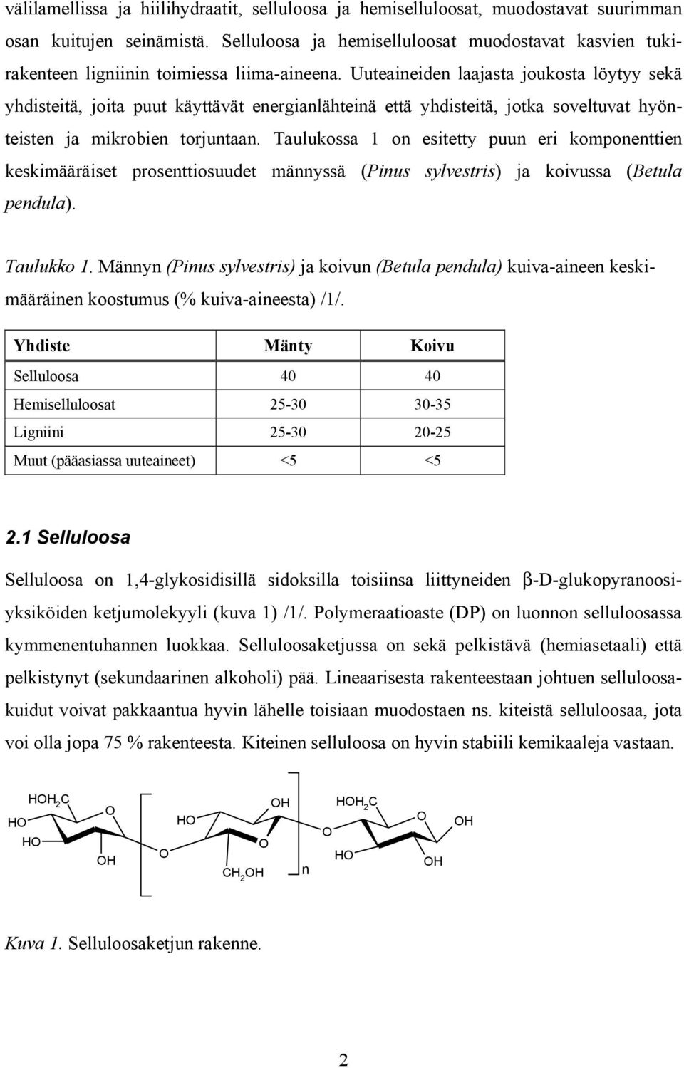 Uuteaineiden laajasta joukosta löytyy sekä yhdisteitä, joita puut käyttävät energianlähteinä että yhdisteitä, jotka soveltuvat hyönteisten ja mikrobien torjuntaan.