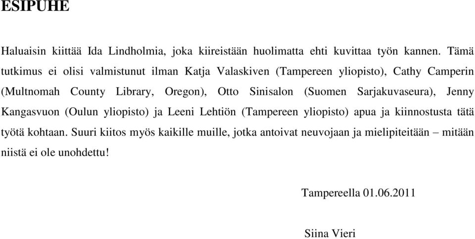 Otto Sinisalon (Suomen Sarjakuvaseura), Jenny Kangasvuon (Oulun yliopisto) ja Leeni Lehtiön (Tampereen yliopisto) apua ja