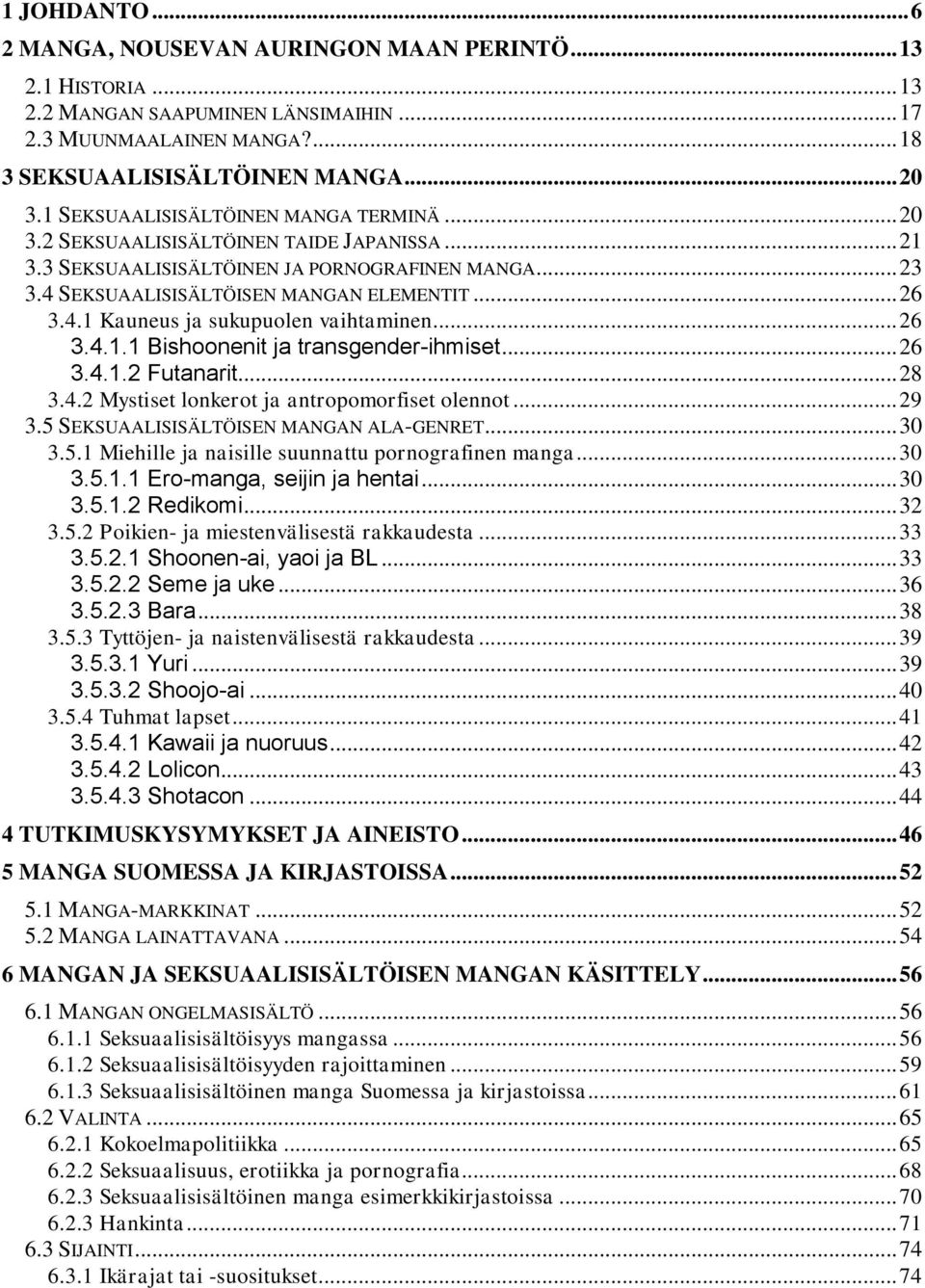 .. 26 3.4.1.1 Bishoonenit ja transgender-ihmiset... 26 3.4.1.2 Futanarit... 28 3.4.2 Mystiset lonkerot ja antropomorfiset olennot... 29 3.5 SEKSUAALISISÄLTÖISEN MANGAN ALA-GENRET... 30 3.5.1 Miehille ja naisille suunnattu pornografinen manga.