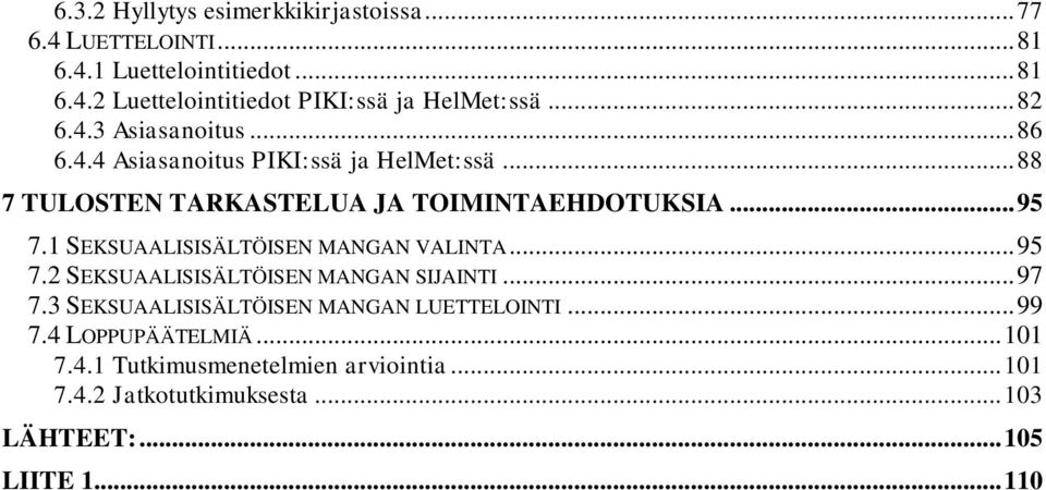 1 SEKSUAALISISÄLTÖISEN MANGAN VALINTA... 95 7.2 SEKSUAALISISÄLTÖISEN MANGAN SIJAINTI... 97 7.3 SEKSUAALISISÄLTÖISEN MANGAN LUETTELOINTI.