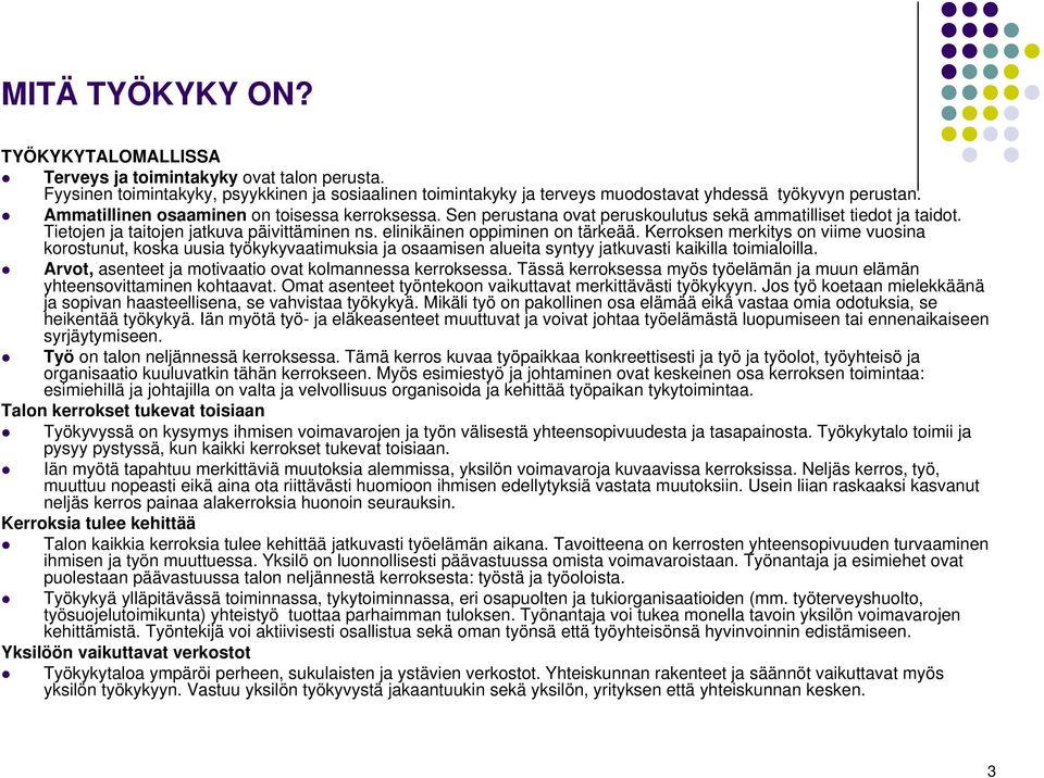 Kerroksen merkitys on viime vuosina korostunut, koska uusia työkykyvaatimuksia ja osaamisen alueita syntyy jatkuvasti kaikilla toimialoilla. Arvot, asenteet ja motivaatio ovat kolmannessa kerroksessa.