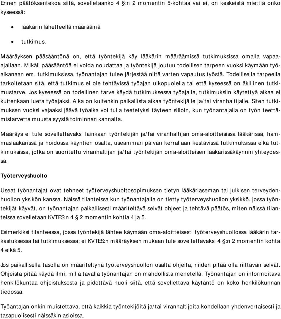 Mikäli pääsääntöä ei voida noudattaa ja työntekijä joutuu todellisen tarpeen vuoksi käymään työaikanaan em. tutkimuksissa, työnantajan tulee järjestää niitä varten vapautus työstä.