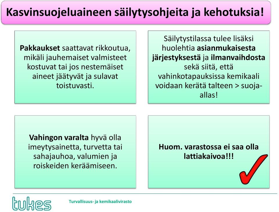 Säilytystilassa tulee lisäksi huolehtia asianmukaisesta järjestyksestä ja ilmanvaihdosta sekä siitä, että vahinkotapauksissa