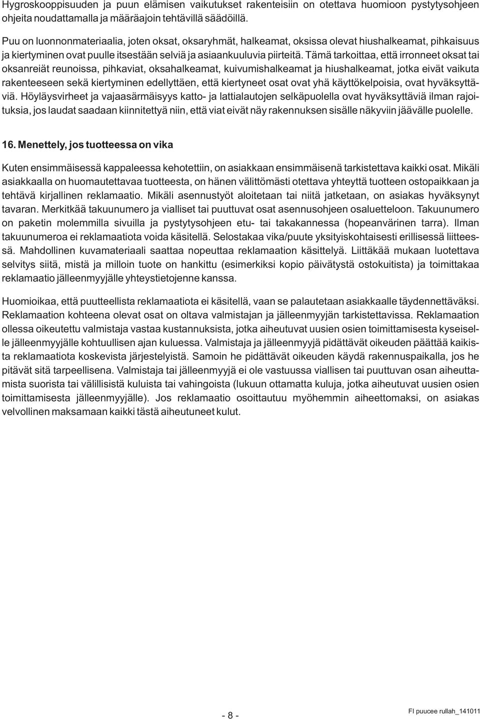 Tämä tarkoittaa, että irronneet oksat tai oksanreiät reunoissa, pihkaviat, oksahalkeamat, kuivumishalkeamat ja hiushalkeamat, jotka eivät vaikuta rakenteeseen sekä kiertyminen edellyttäen, että