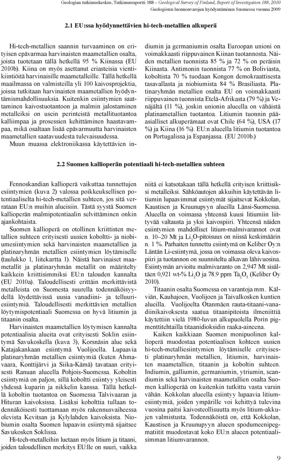 2010b). Kiina on myös asettanut eriasteisia vientikiintiöitä harvinaisille maametalleille.