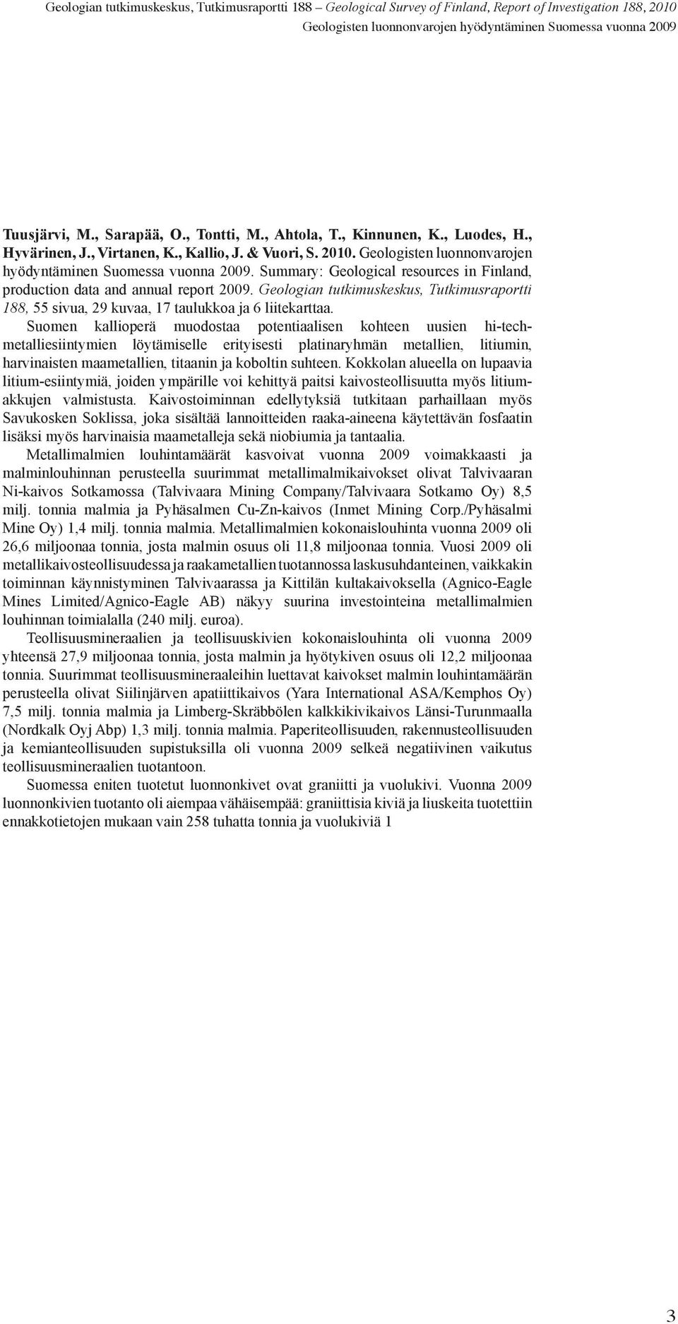 Summary: Geological resources in Finland, production data and annual report 2009. Geologian tutkimuskeskus, Tutkimusraportti 188, 55 sivua, 29 kuvaa, 17 taulukkoa ja 6 liitekarttaa.