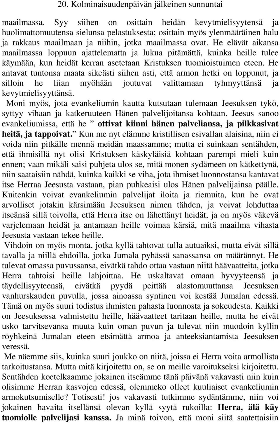 He antavat tuntonsa maata sikeästi siihen asti, että armon hetki on loppunut, ja silloin he liian myöhään joutuvat valittamaan tyhmyyttänsä ja kevytmielisyyttänsä.