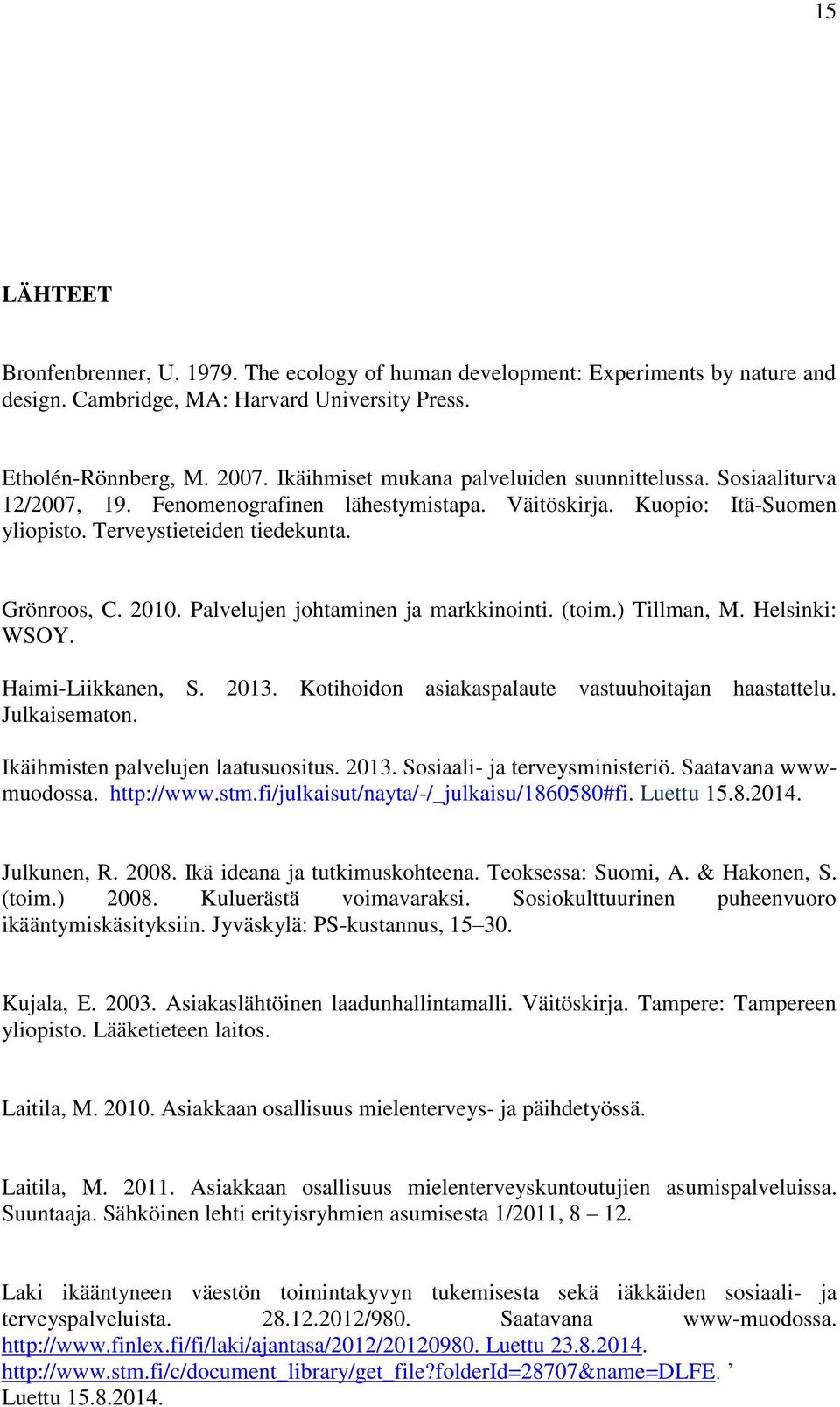 Palvelujen johtaminen ja markkinointi. (toim.) Tillman, M. Helsinki: WSOY. Haimi-Liikkanen, S. 2013. Kotihoidon asiakaspalaute vastuuhoitajan haastattelu. Julkaisematon.