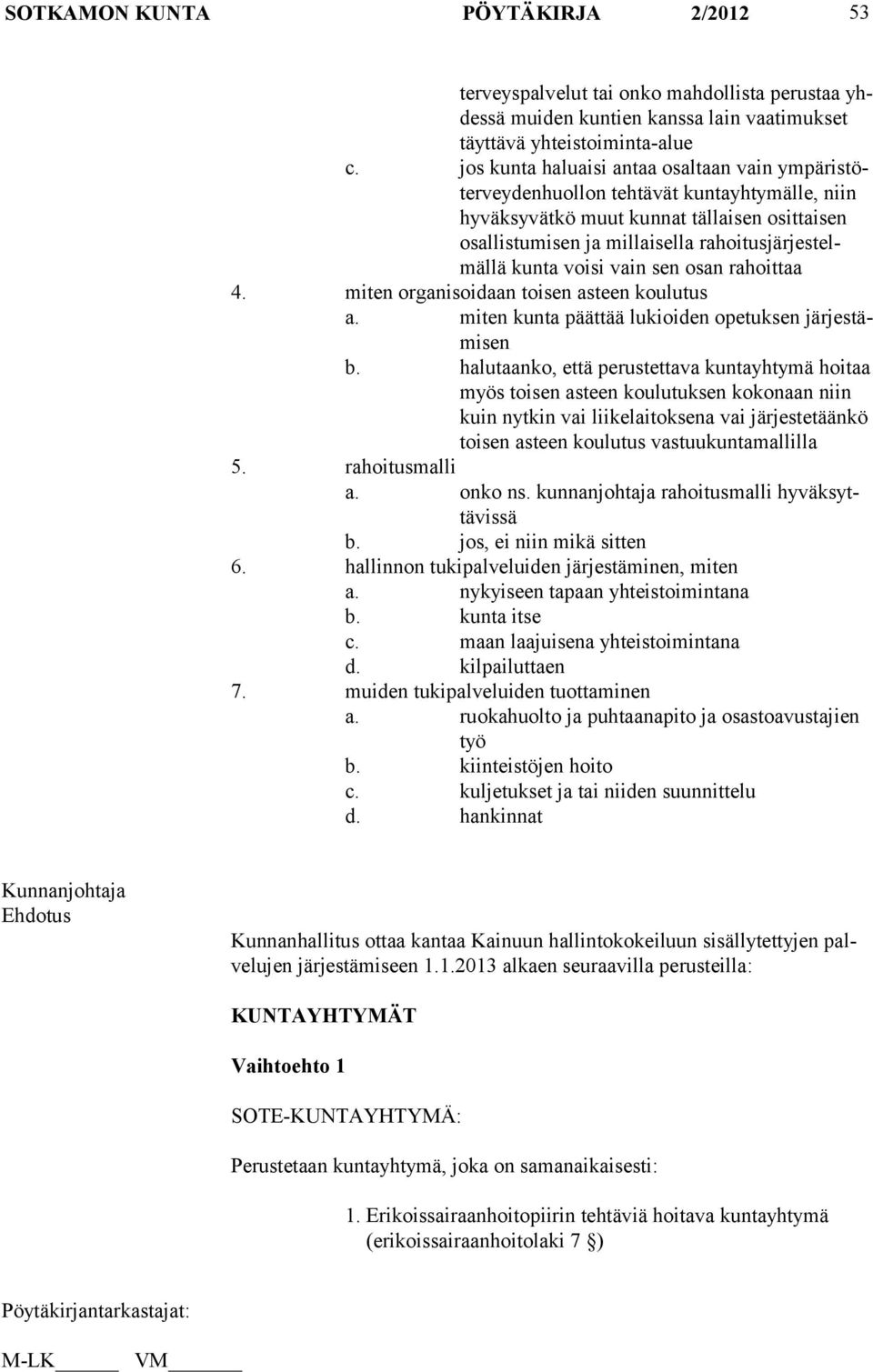 kun ta voisi vain sen osan ra hoittaa 4. miten organisoidaan toisen asteen koulutus a. miten kunta päättää lukioiden opetuksen järjestämisen b.