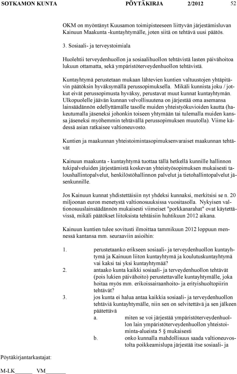 Kuntayhtymä perustetaan mukaan lähtevien kuntien valtuustojen yhtäpitävin päätöksin hyväksymällä perussopimuksella.