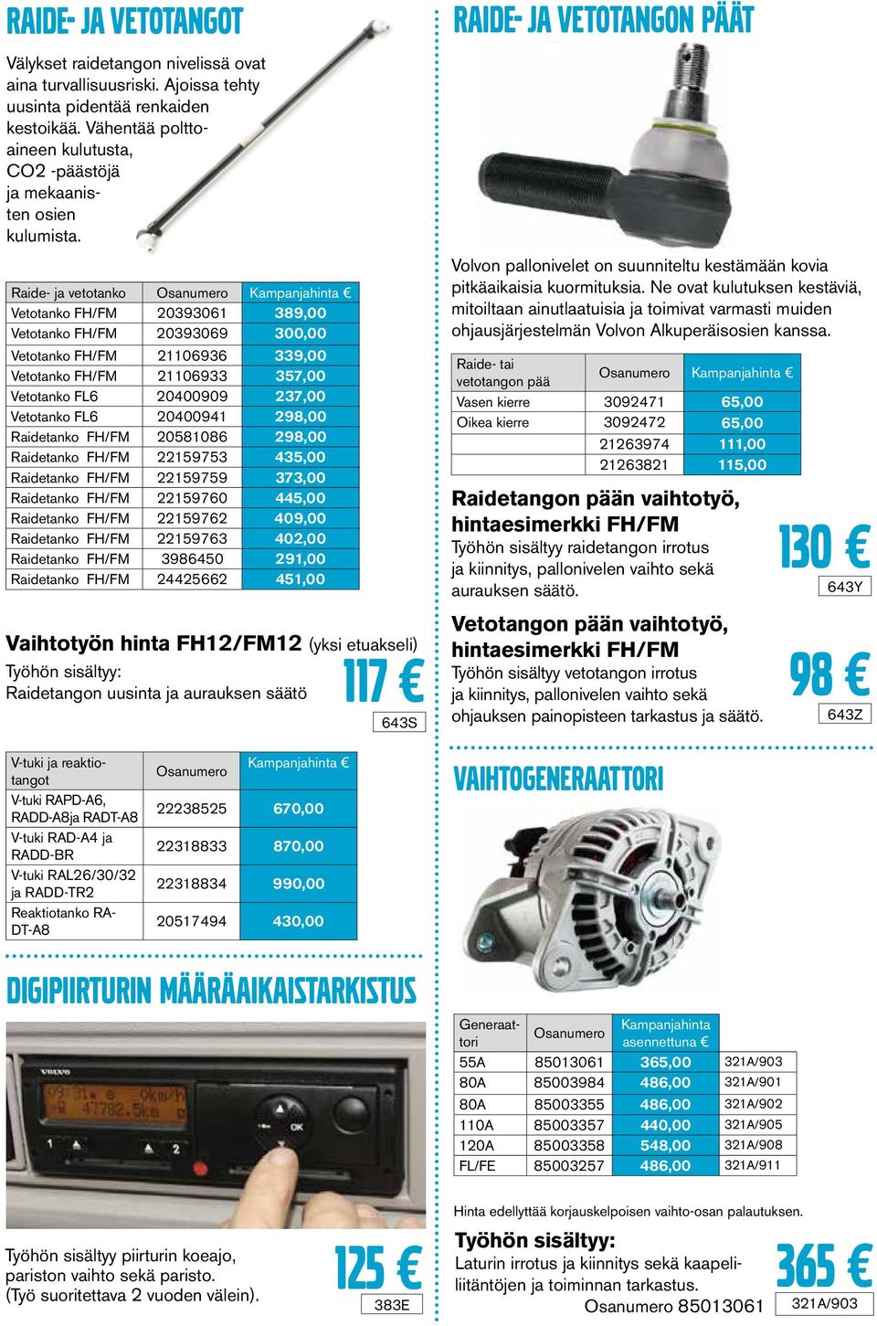 Raide- ja vetotanko Osanumero Kampanjahinta Vetotanko FH/FM 20393061 389,00 Vetotanko FH/FM 20393069 300,00 Vetotanko FH/FM 21106936 339,00 Vetotanko FH/FM 21106933 357,00 Vetotanko FL6 20400909