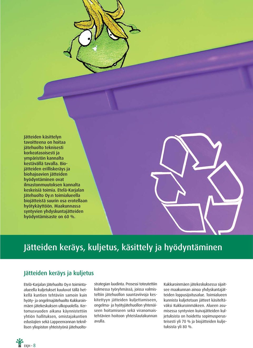 Etelä-Karjalan Jätehuolto Oy:n toimialueella biojätteistä suurin osa erotellaan hyötykäyttöön. Maakunnassa syntyvien yhdyskuntajätteiden hyödyntämisaste on 6 %.