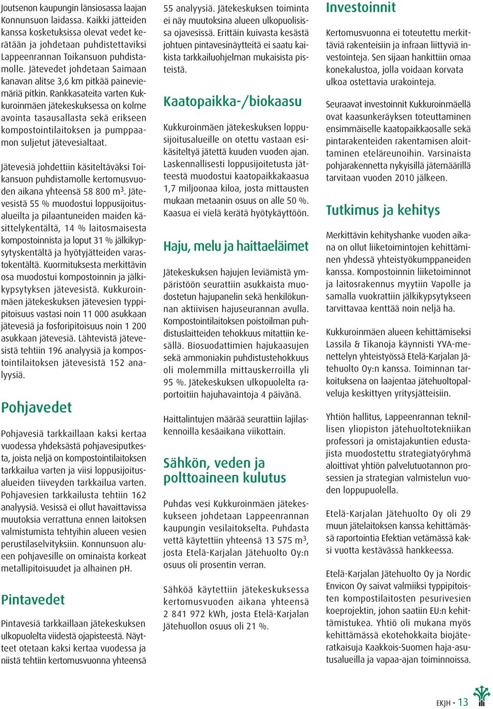 Rankkasateita varten Kukkuroinmäen jätekeskuksessa on kolme avointa tasausallasta sekä erikseen kompostointilaitoksen ja pumppaamon suljetut jätevesialtaat.