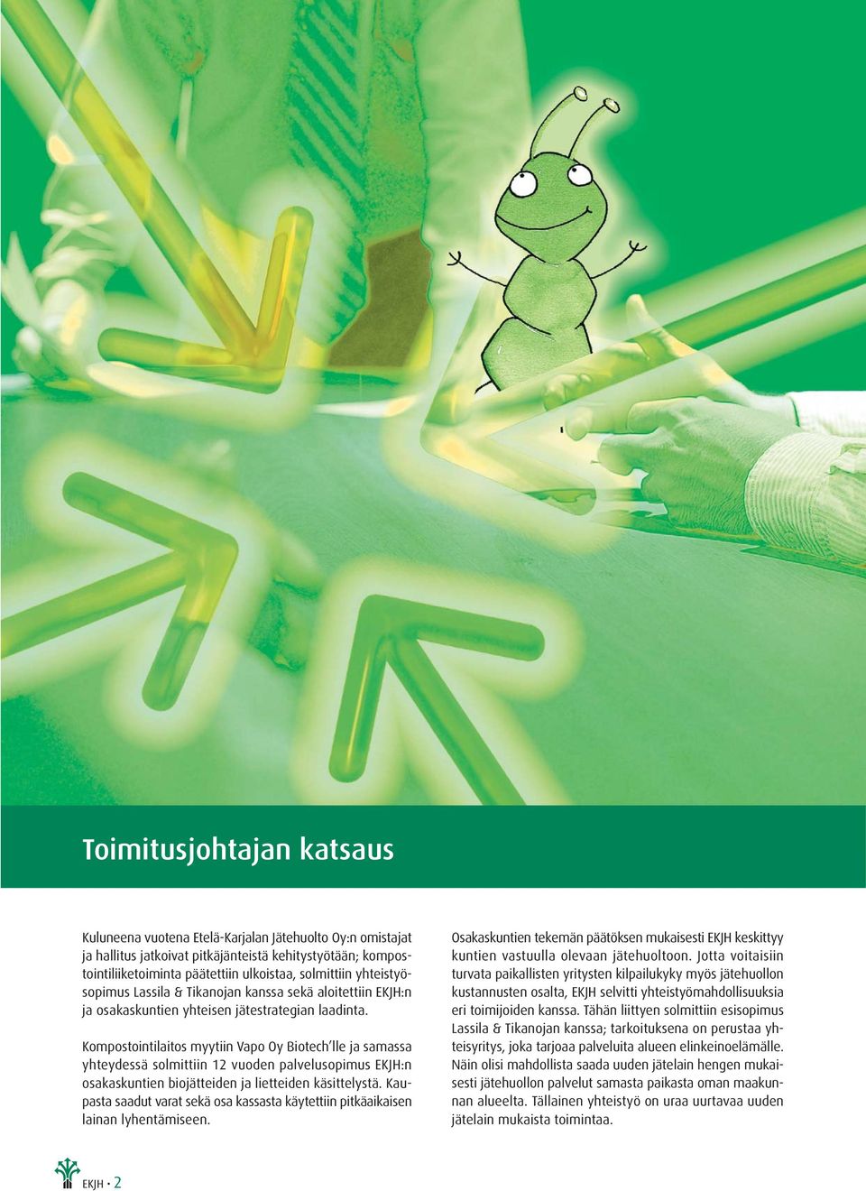 Kompostointilaitos myytiin Vapo Oy Biotech lle ja samassa yhteydessä solmittiin 12 vuoden palvelusopimus EKJH:n osakaskuntien biojätteiden ja lietteiden käsittelystä.