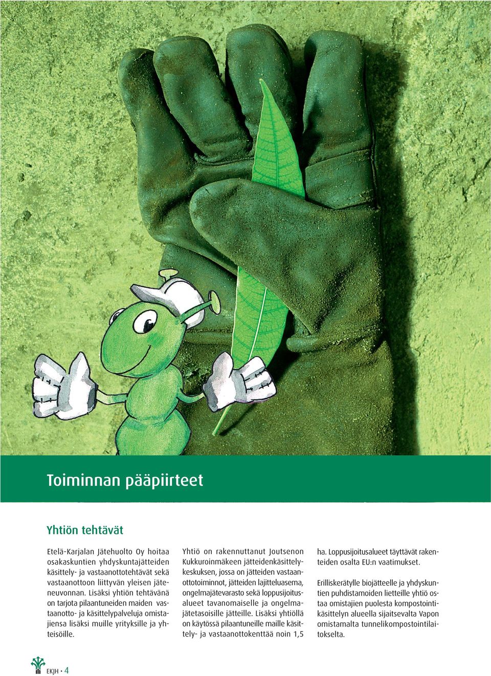 Yhtiö on rakennuttanut Joutsenon Kukkuroinmäkeen jätteidenkäsittelykeskuksen, jossa on jätteiden vastaanottotoiminnot, jätteiden lajitteluasema, ongelmajätevarasto sekä loppusijoitusalueet