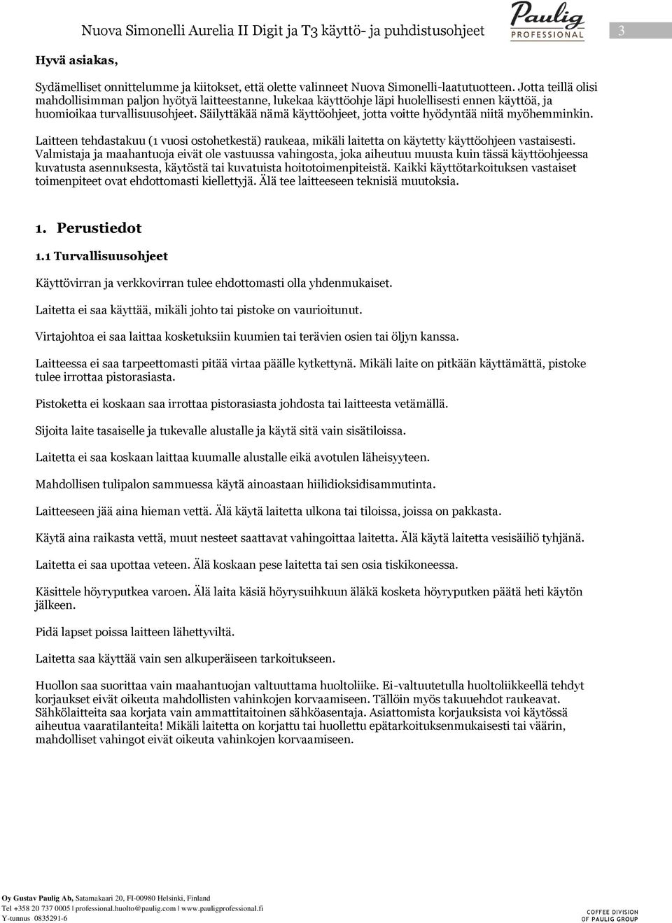 Säilyttäkää nämä käyttöohjeet, jotta voitte hyödyntää niitä myöhemminkin. Laitteen tehdastakuu (1 vuosi ostohetkestä) raukeaa, mikäli laitetta on käytetty käyttöohjeen vastaisesti.