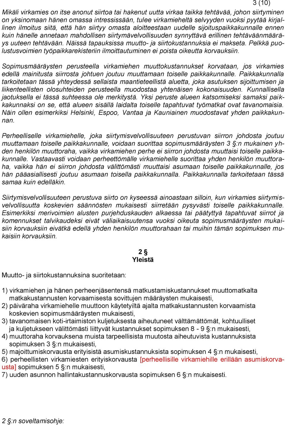 uuteen tehtävään. Näissä tapauksissa muutto- ja siirtokustannuksia ei makseta. Pelkkä puolustusvoimien työpaikkarekisteriin ilmoittautuminen ei poista oikeutta korvauksiin.