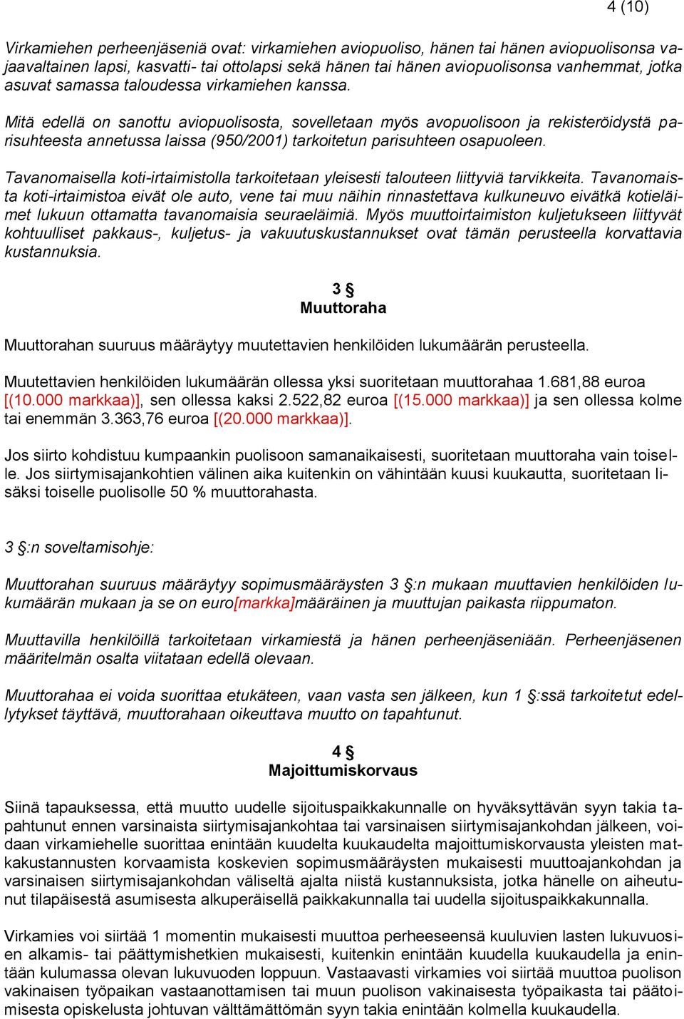 Mitä edellä on sanottu aviopuolisosta, sovelletaan myös avopuolisoon ja rekisteröidystä parisuhteesta annetussa laissa (950/2001) tarkoitetun parisuhteen osapuoleen.