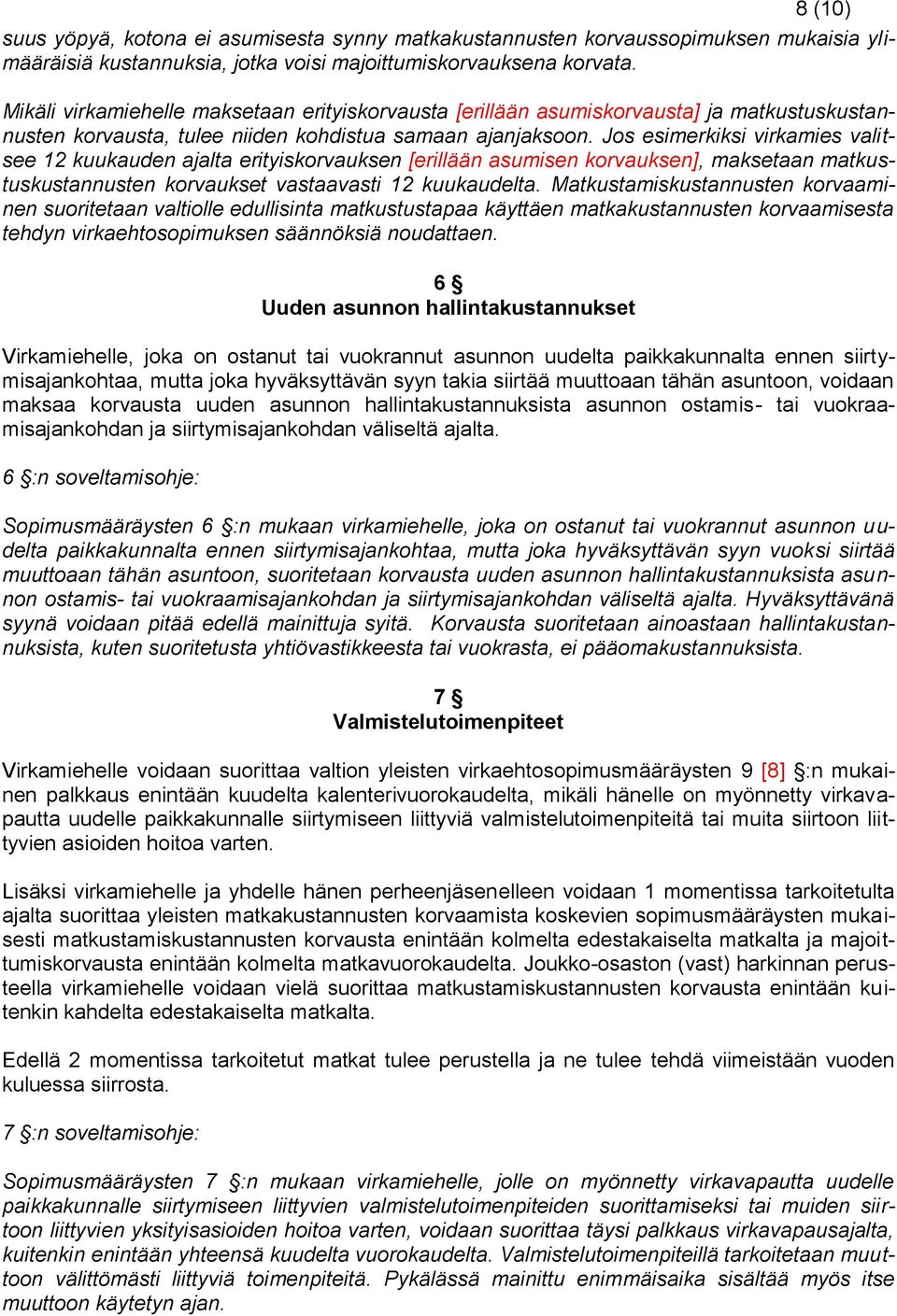 Jos esimerkiksi virkamies valitsee 12 kuukauden ajalta erityiskorvauksen [erillään asumisen korvauksen], maksetaan matkustuskustannusten korvaukset vastaavasti 12 kuukaudelta.