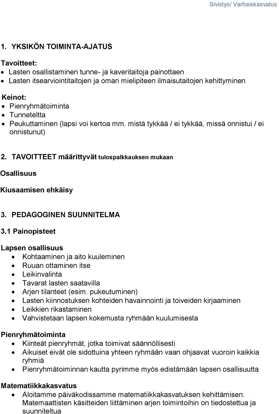 PEDAGOGINEN SUUNNITELMA 3.1 Painopisteet Lapsen osallisuus Kohtaaminen ja aito kuuleminen Ruuan ottaminen itse Leikinvalinta Tavarat lasten saatavilla Arjen tilanteet (esim.