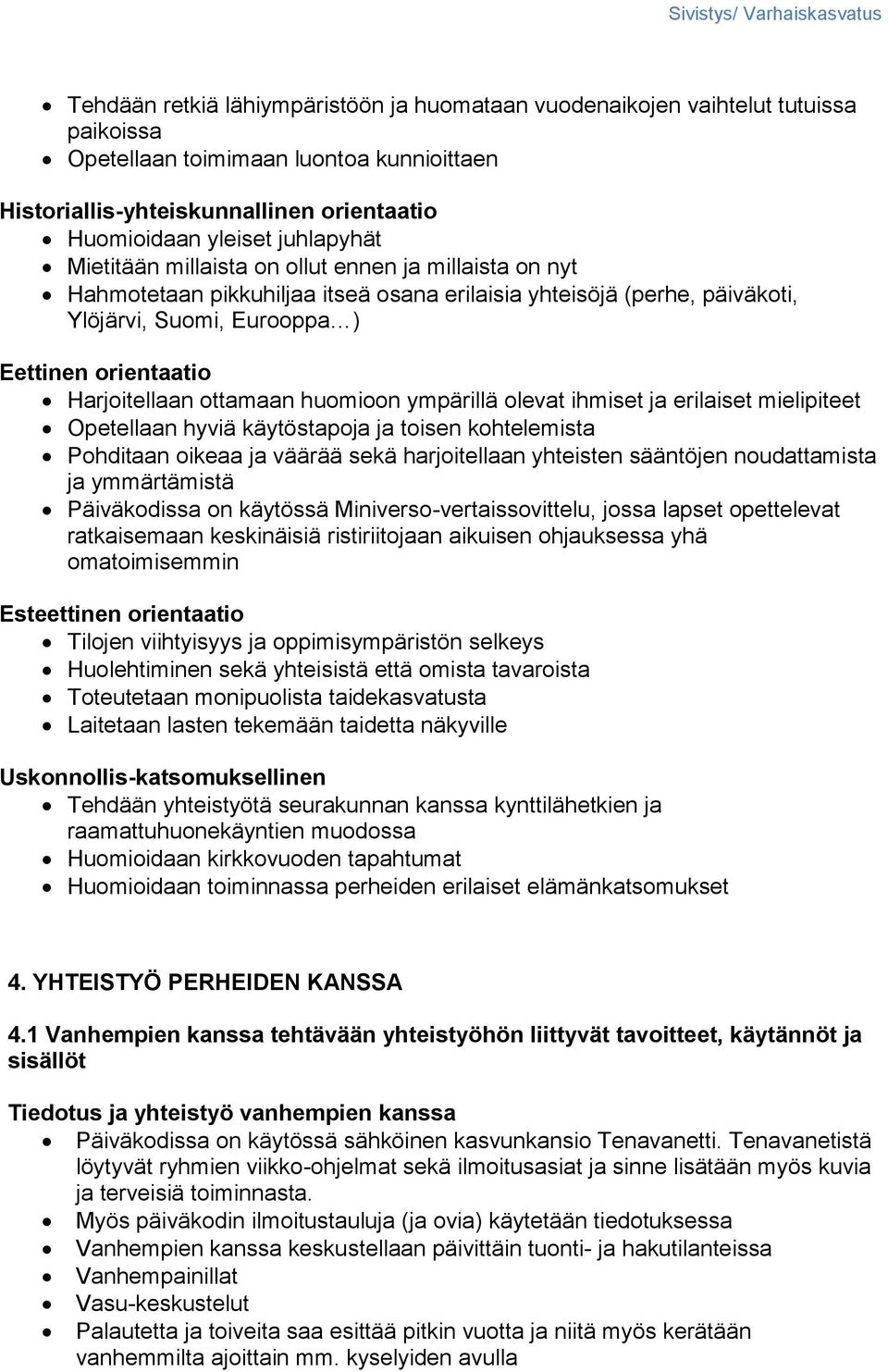 Harjoitellaan ottamaan huomioon ympärillä olevat ihmiset ja erilaiset mielipiteet Opetellaan hyviä käytöstapoja ja toisen kohtelemista Pohditaan oikeaa ja väärää sekä harjoitellaan yhteisten