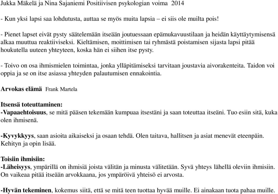 Kieltämisen, moittimisen tai ryhmästä poistamisen sijasta lapsi pitää houkutella uuteen yhteyteen, koska hän ei siihen itse pysty.