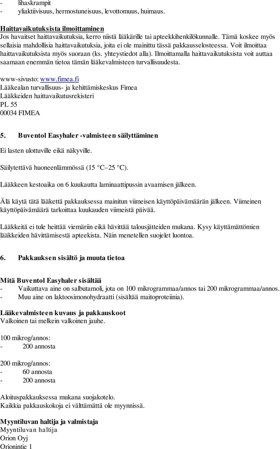 Ilmoittamalla haittavaikutuksista voit auttaa saamaan enemmän tietoa tämän lääkevalmisteen turvallisuudesta. www-sivusto: www.fimea.