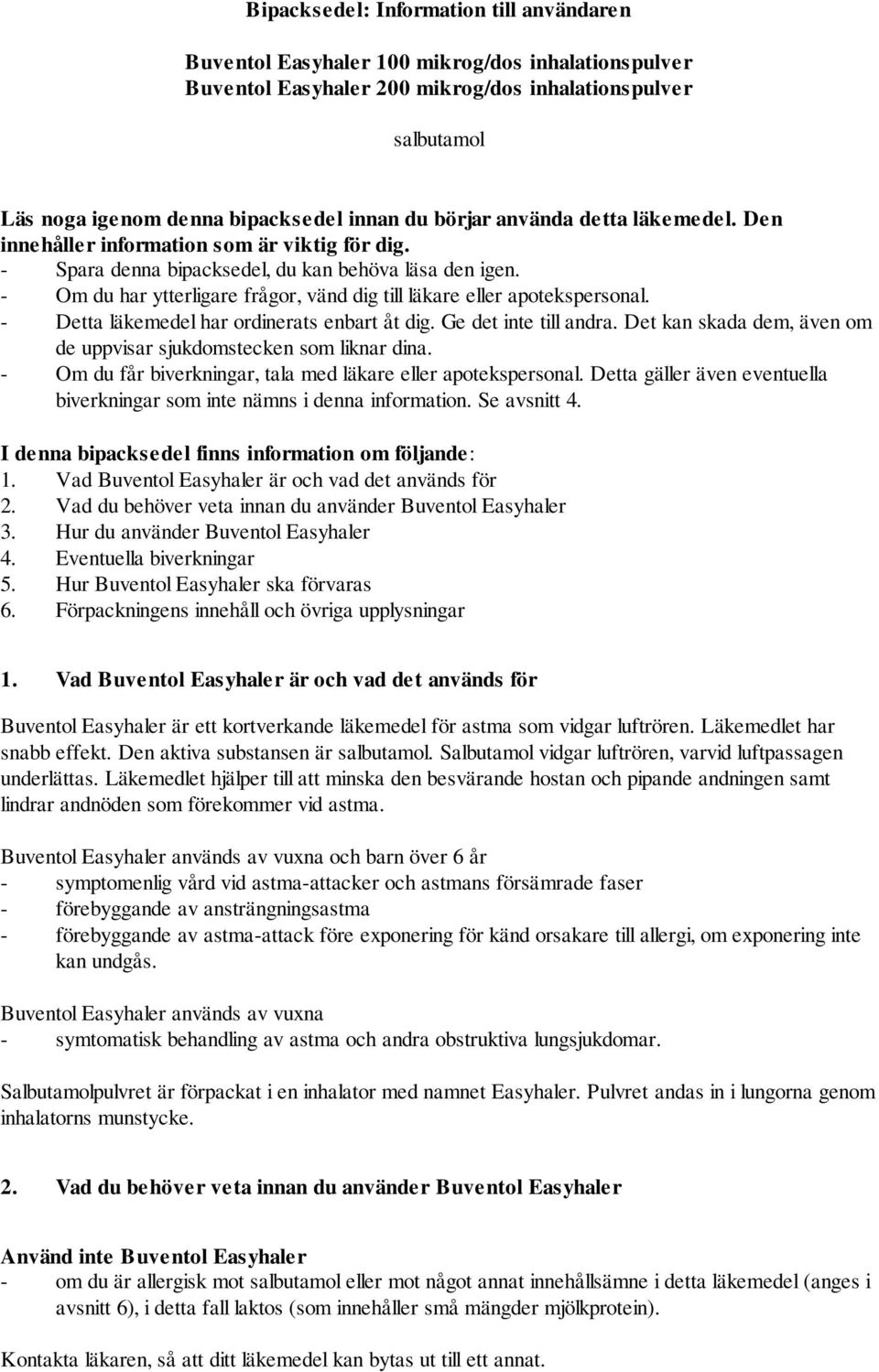 - Om du har ytterligare frågor, vänd dig till läkare eller apotekspersonal. - Detta läkemedel har ordinerats enbart åt dig. Ge det inte till andra.