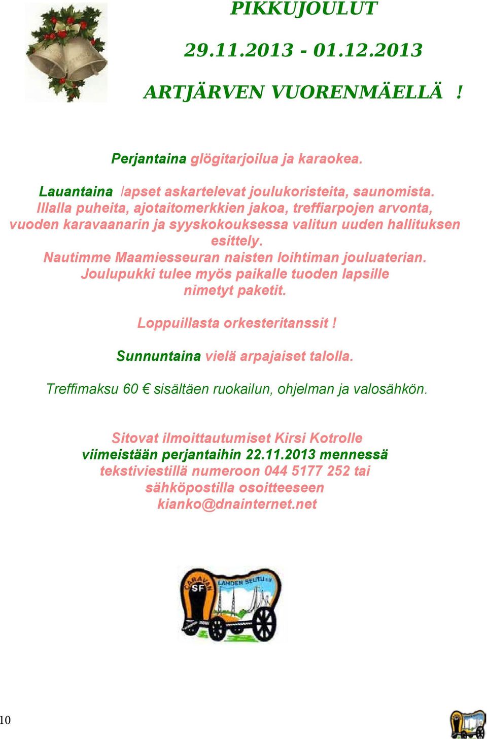 Nautimme Maamiesseuran naisten loihtiman jouluaterian. Joulupukki tulee myös paikalle tuoden lapsille nimetyt paketit. Loppuillasta orkesteritanssit!