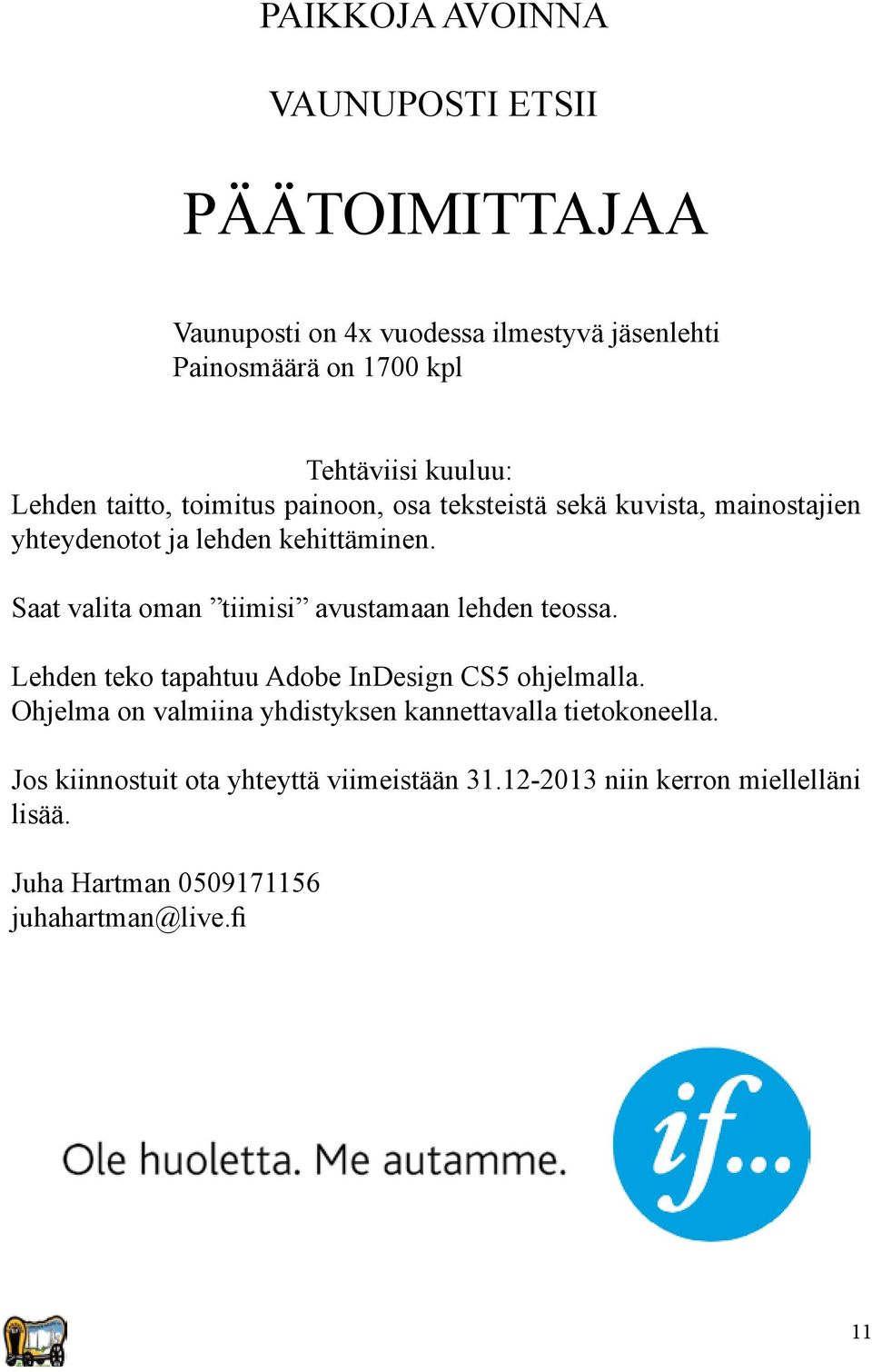 Saat valita oman tiimisi avustamaan lehden teossa. Lehden teko tapahtuu Adobe InDesign CS5 ohjelmalla.