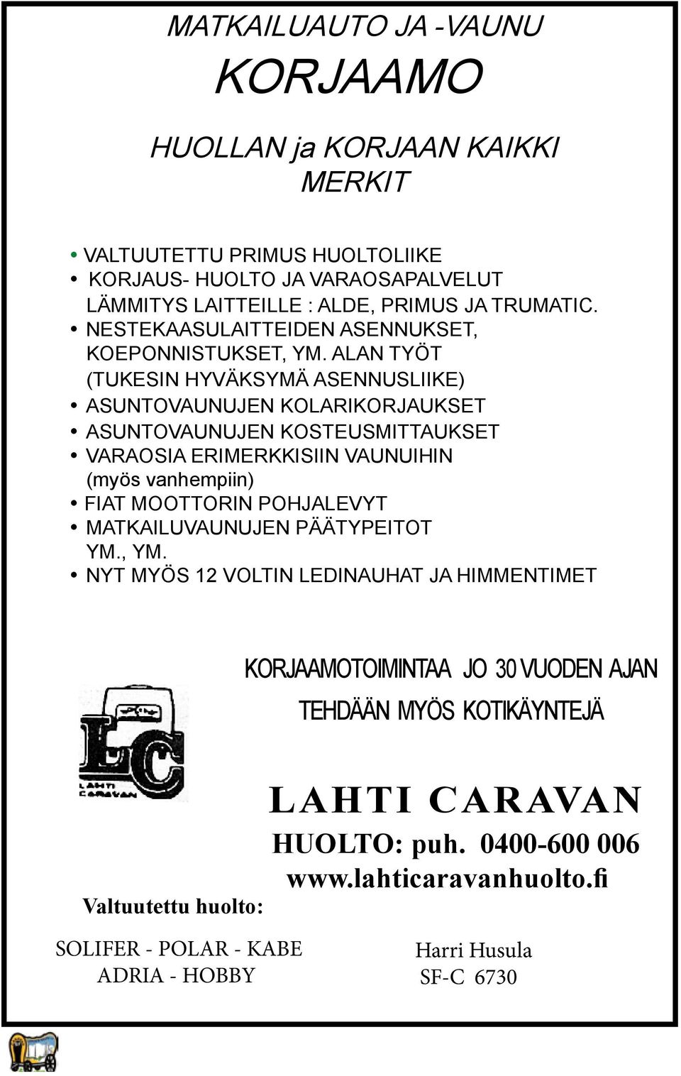 ALAN TYÖT (TUKESIN HYVÄKSYMÄ ASENNUSLIIKE) ASUNTOVAUNUJEN KOLARIKORJAUKSET ASUNTOVAUNUJEN KOSTEUSMITTAUKSET VARAOSIA ERIMERKKISIIN VAUNUIHIN (myös vanhempiin) FIAT MOOTTORIN