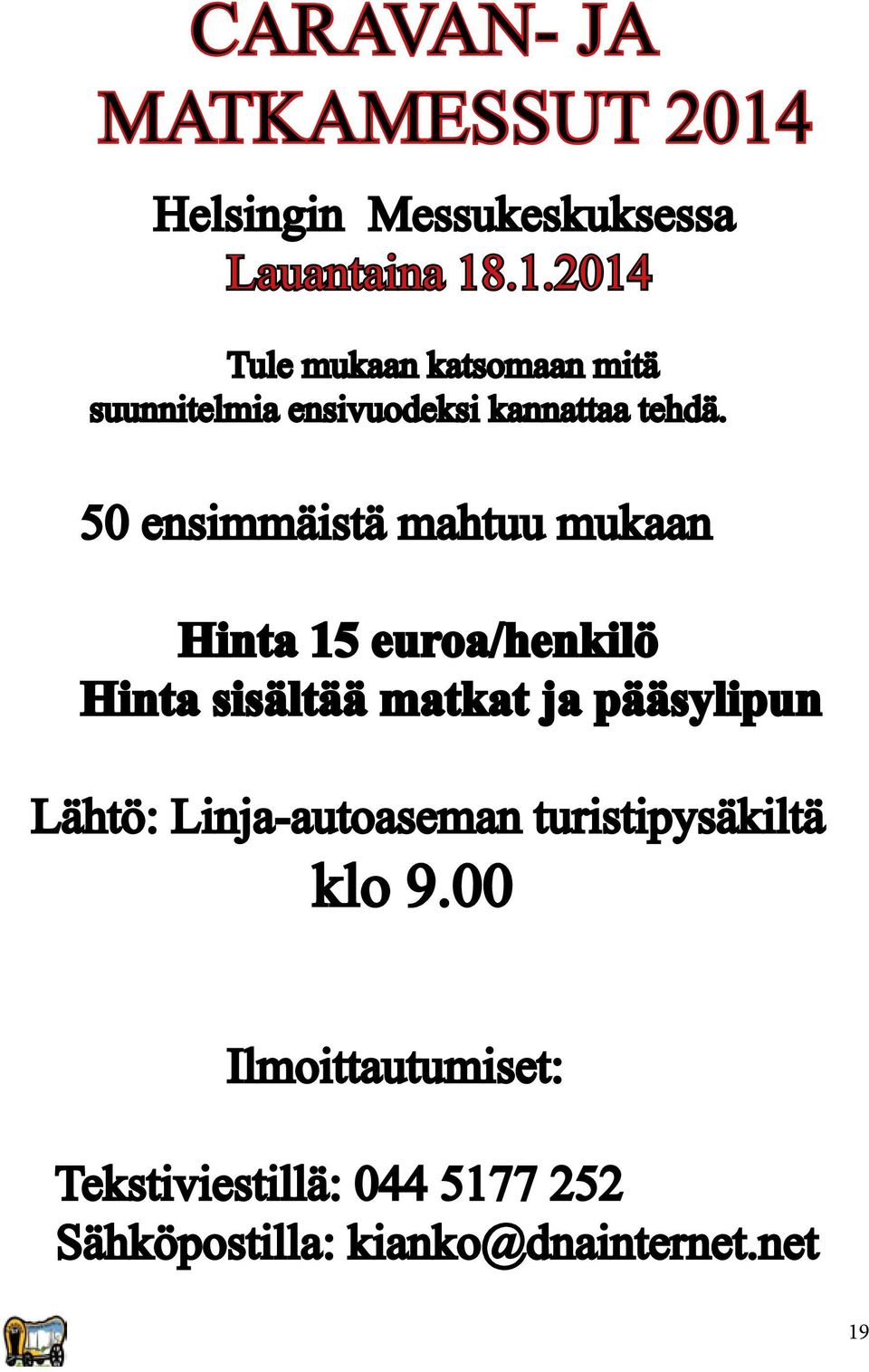 .1.2014 Tule mukaan katsomaan mitä suunnitelmia ensivuodeksi kannattaa tehdä.