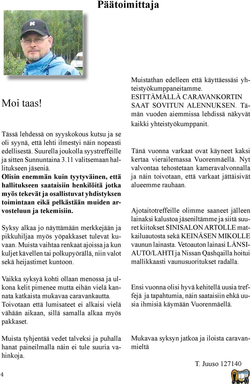 Olisin enemmän kuin tyytyväinen, että hallitukseen saataisiin henkilöitä jotka myös tekevät ja osallistuvat yhdistyksen toimintaan eikä pelkästään muiden arvosteluun ja tekemisiin.