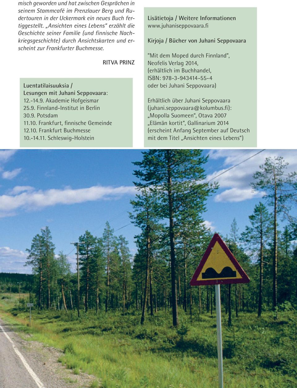 Luentatilaisuuksia / Lesungen mit Juhani Seppovaara: 12.-14.9. Akademie Hofgeismar 25.9. Finnland-Institut in Berlin 30.9. Potsdam 11.10. Frankfurt, finnische Gemeinde 12.10. Frankfurt Buchmesse 10.