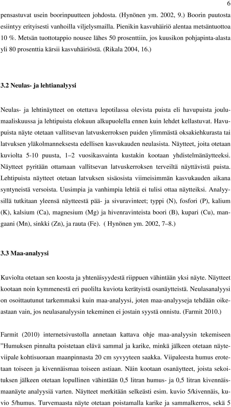 2 Neulas- ja lehtianalyysi Neulas- ja lehtinäytteet on otettava lepotilassa olevista puista eli havupuista joulumaaliskuussa ja lehtipuista elokuun alkupuolella ennen kuin lehdet kellastuvat.