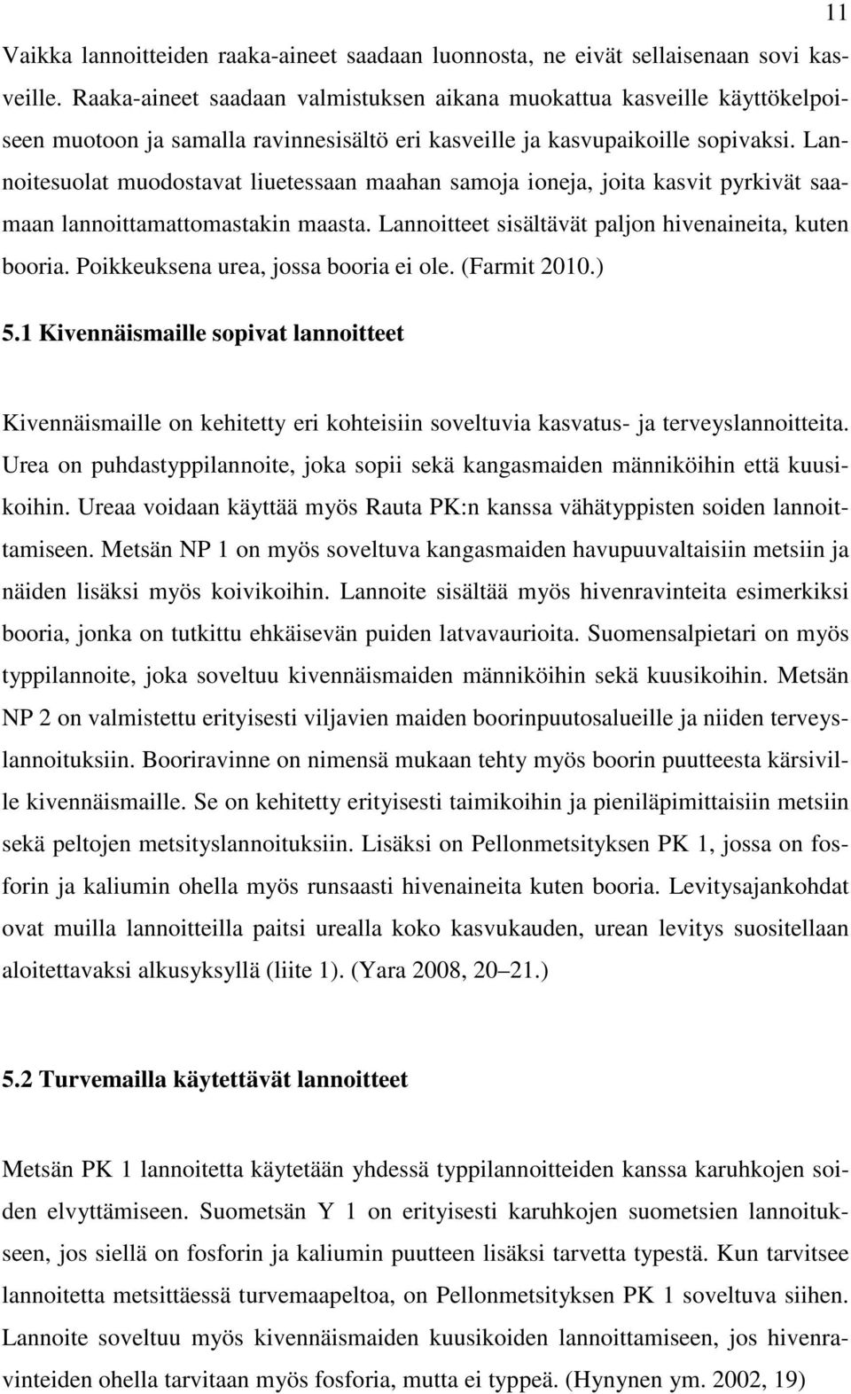 Lannoitesuolat muodostavat liuetessaan maahan samoja ioneja, joita kasvit pyrkivät saamaan lannoittamattomastakin maasta. Lannoitteet sisältävät paljon hivenaineita, kuten booria.