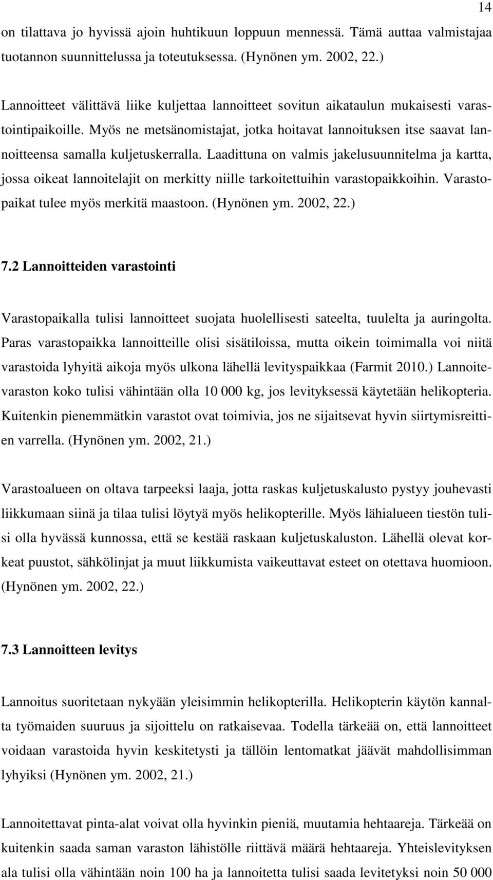 Myös ne metsänomistajat, jotka hoitavat lannoituksen itse saavat lannoitteensa samalla kuljetuskerralla.