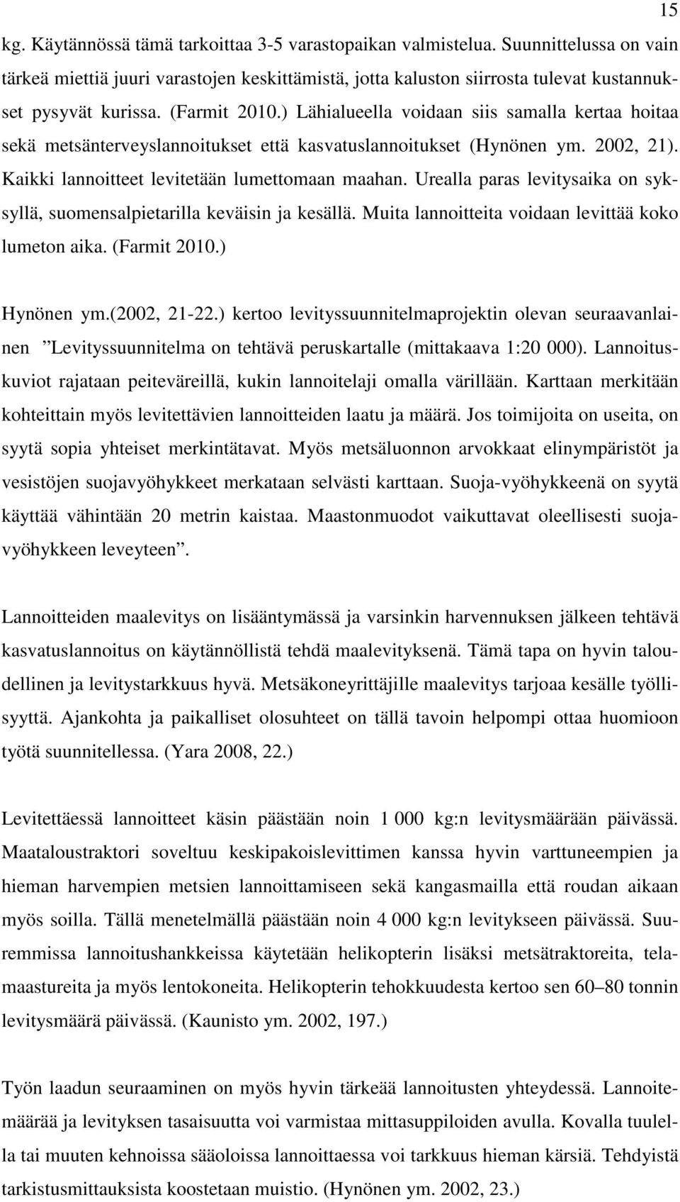 Urealla paras levitysaika on syksyllä, suomensalpietarilla keväisin ja kesällä. Muita lannoitteita voidaan levittää koko lumeton aika. (Farmit 2010.) Hynönen ym.(2002, 21-22.