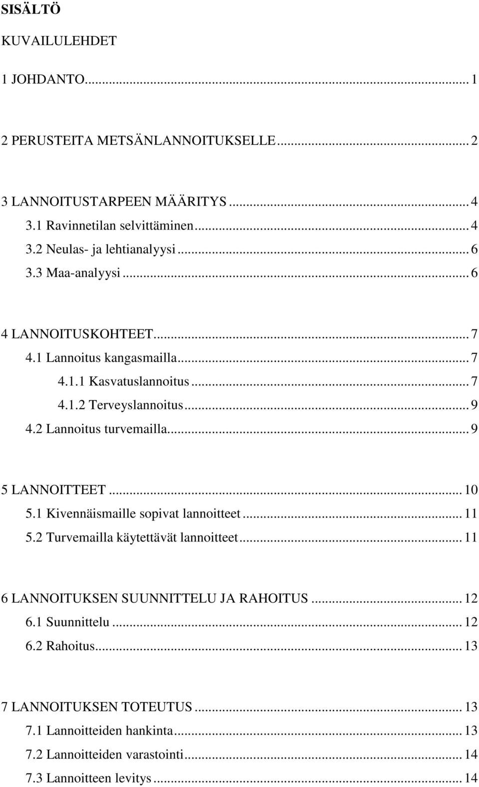 .. 9 5 LANNOITTEET... 10 5.1 Kivennäismaille sopivat lannoitteet... 11 5.2 Turvemailla käytettävät lannoitteet... 11 6 LANNOITUKSEN SUUNNITTELU JA RAHOITUS... 12 6.