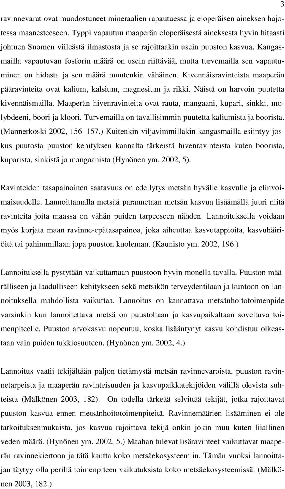 Kangasmailla vapautuvan fosforin määrä on usein riittävää, mutta turvemailla sen vapautuminen on hidasta ja sen määrä muutenkin vähäinen.