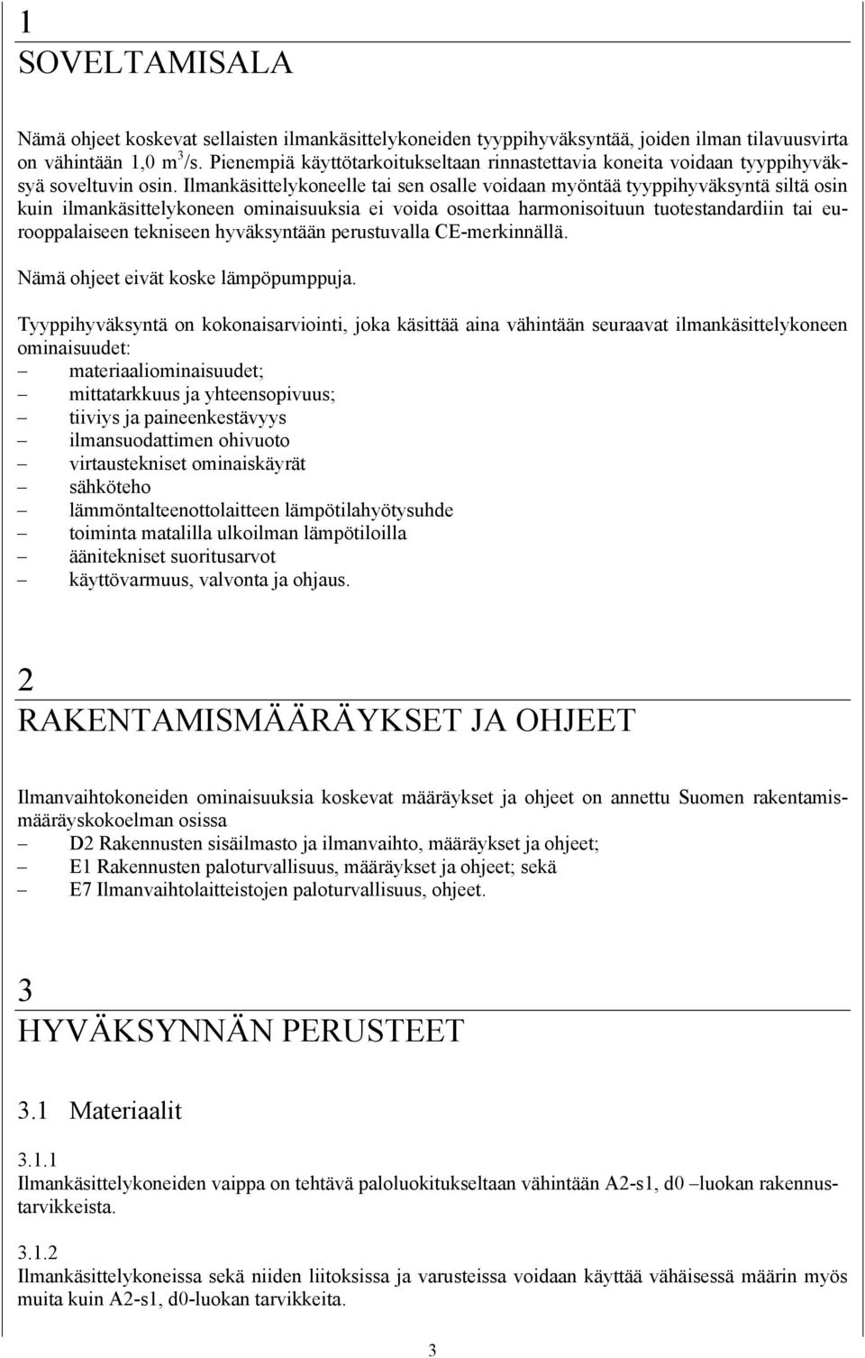 Ilmankäsittelykoneelle tai sen osalle voidaan myöntää tyyppihyväksyntä siltä osin kuin ilmankäsittelykoneen ominaisuuksia ei voida osoittaa harmonisoituun tuotestandardiin tai eurooppalaiseen