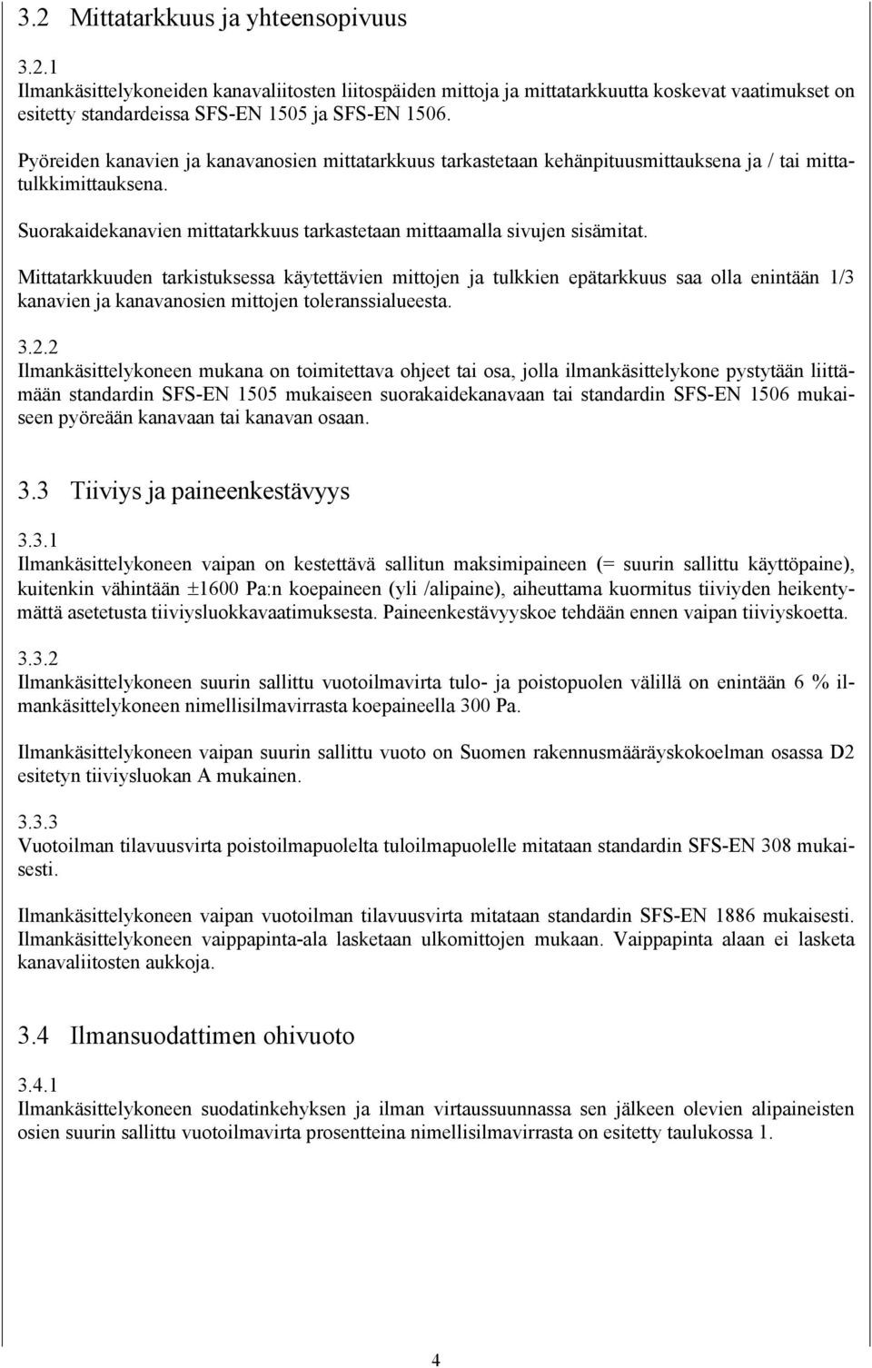 Mittatarkkuuden tarkistuksessa käytettävien mittojen ja tulkkien epätarkkuus saa olla enintään 1/3 kanavien ja kanavanosien mittojen toleranssialueesta. 3.2.