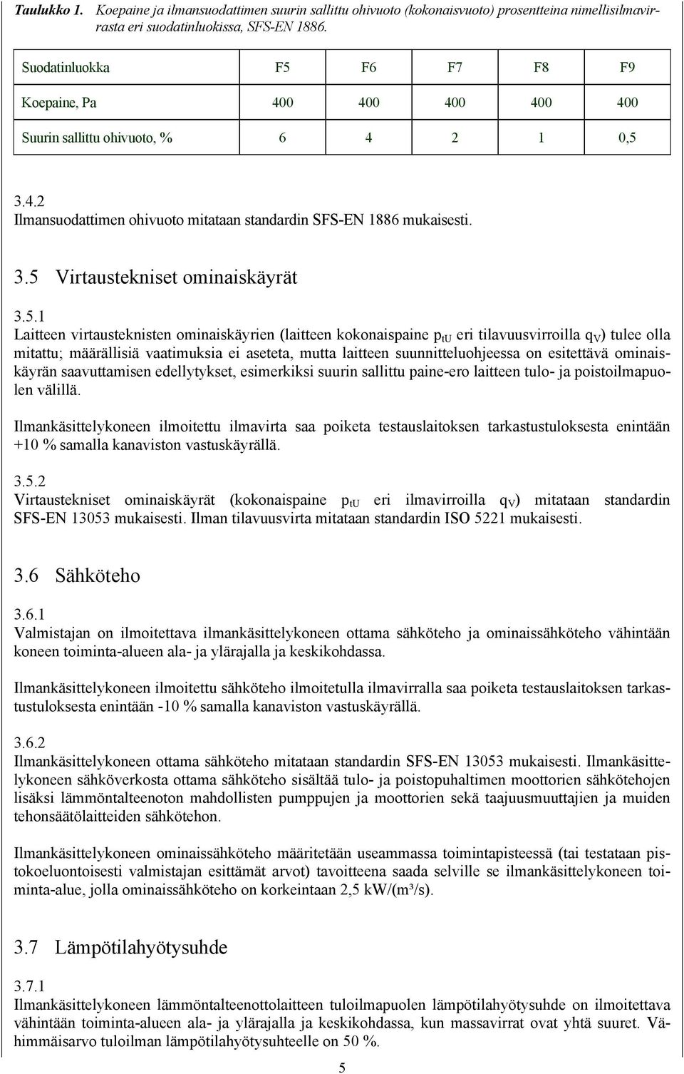 5.1 Laitteen virtausteknisten ominaiskäyrien (laitteen kokonaispaine p tu eri tilavuusvirroilla q V ) tulee olla mitattu; määrällisiä vaatimuksia ei aseteta, mutta laitteen suunnitteluohjeessa on