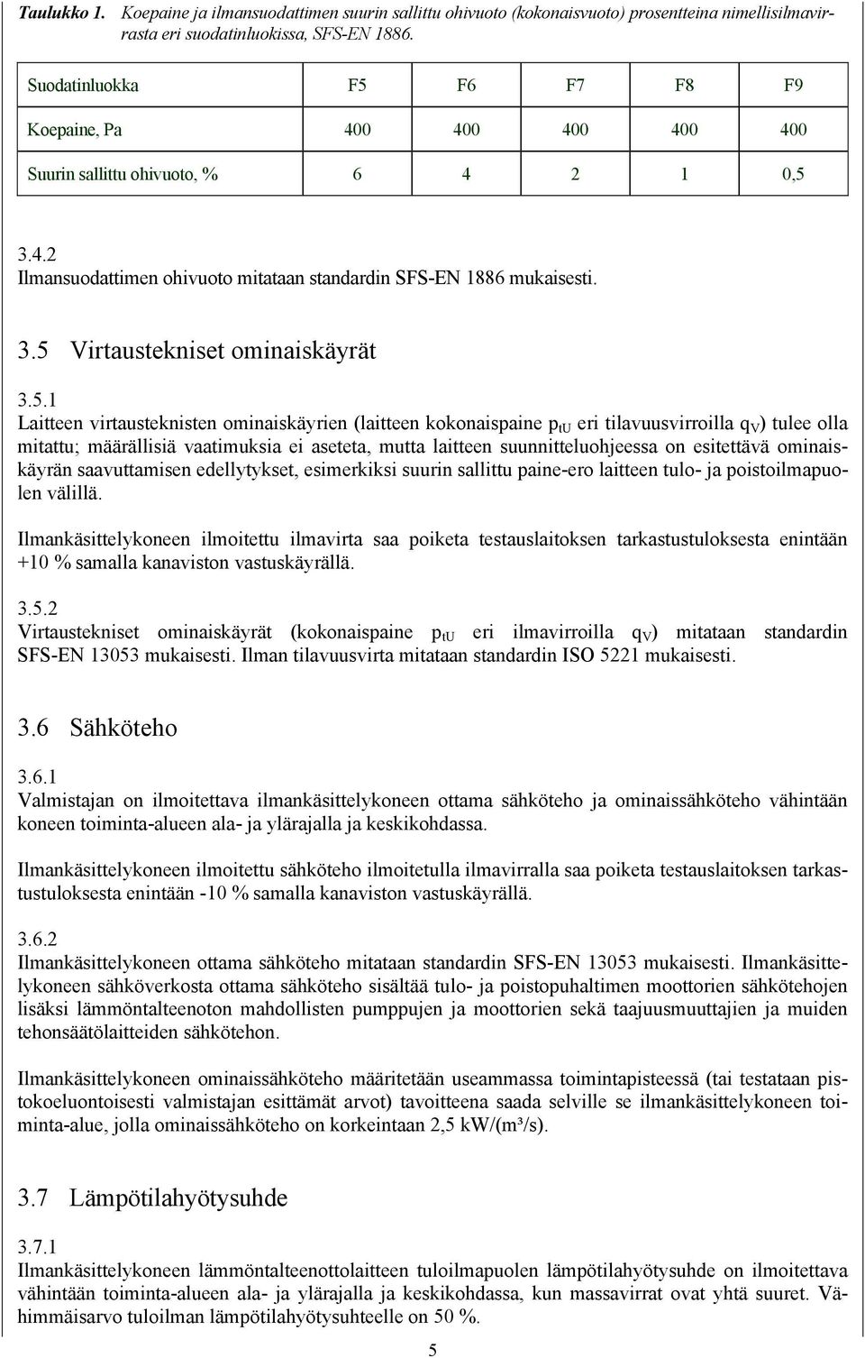 5.1 Laitteen virtausteknisten ominaiskäyrien (laitteen kokonaispaine p tu eri tilavuusvirroilla q V ) tulee olla mitattu; määrällisiä vaatimuksia ei aseteta, mutta laitteen suunnitteluohjeessa on